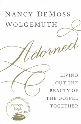 Adorned: Living Out the Beauty of the Gospel Together  -     By: Nancy DeMoss Wolgemuth
