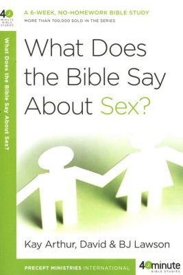 What Does the Bible Say About Sex Kay Arthur B.J. Lawson