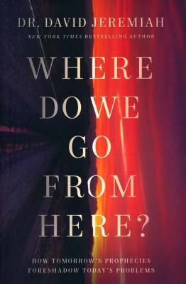 Front Cover - Where Do We Go from Here? How Tomorrow's Prophecies Foreshadow Today's Problems