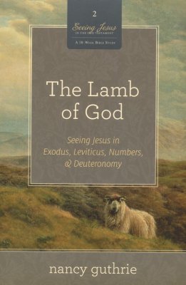 Front Cover - The Lamb of God: Seeing Jesus in Exodus, Leviticus, Numbers, and Deuteronomy