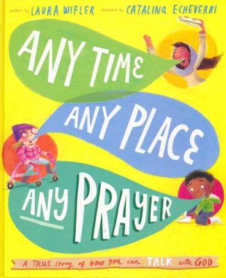 Front Cover - Any Time, Any Place, Any Prayer: A True Story of How You Can Talk With God