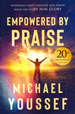 Front Cover - Empowered by Praise: Experiencing God's Presence and Power When You Give Him Glory