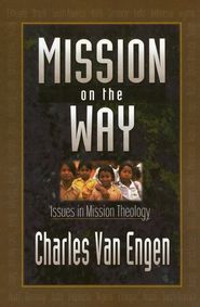 Mission on the Way: Issues in Mission Theology  -     By: Charles Van Engen
