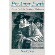 First Among Friends George Fox And The Creation Of Quakerism - 