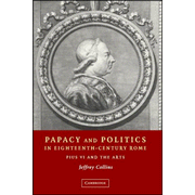 Papacy and Politics in Eighteenth-Century Rome:  Pius VI and the Arts