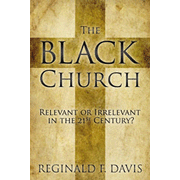 The Black Church: Relevant or Irrelevant in the 21st Century?  -     By: Reginald F. Davis
