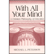 With All Your Mind: A Christian Philosophy of Education