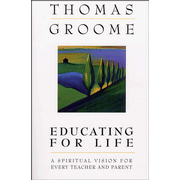 Educating for Life: A Spiritual Vision for Every Teacher and Parent  -     By: Thomas H. Groome
