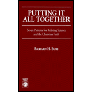 Putting It All Together: Seven Patterns for Relating Science and the Christian Faith  -     By: Richard H. Bube
