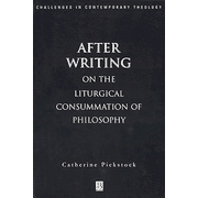 After Writing: On the Liturgical Consummation of  Philosophy  -     By: Catherine Pickstock
