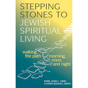 Stepping Stones to Jewish Spiritual Living: Walking The Path Morning, Noon, and Night