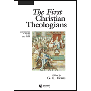 The First Christian Theologians: An Introduction to  Theology in the Early Church