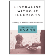 Liberalism Without Illusions: Renewing an American Christian Tradition