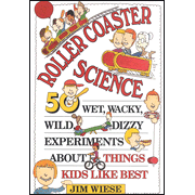 Roller Coaster Science: 50 Wet, Wacky, Wild, Dizzy Experiments About Things Kids Like Best