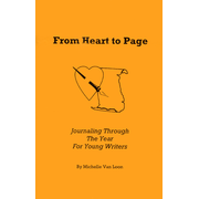 From Heart to Page: Journaling Through the Year for Young Writers  - By: Michelle Van Loon
