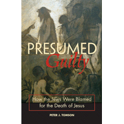 Presumed Guilty: How the Jews were Blamed for the Death of Jesus