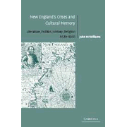 New England's Crises and Cultural  Memory:  Literature, Politics, History, Religion, 1620-1860