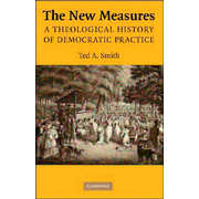 The New Measures: A Theological History of Democratic Practice, Hardcover