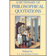 A Dictionary of Philosophical Quotations                                            -     Edited By: Jane O'Grady, A.J. Ayer
