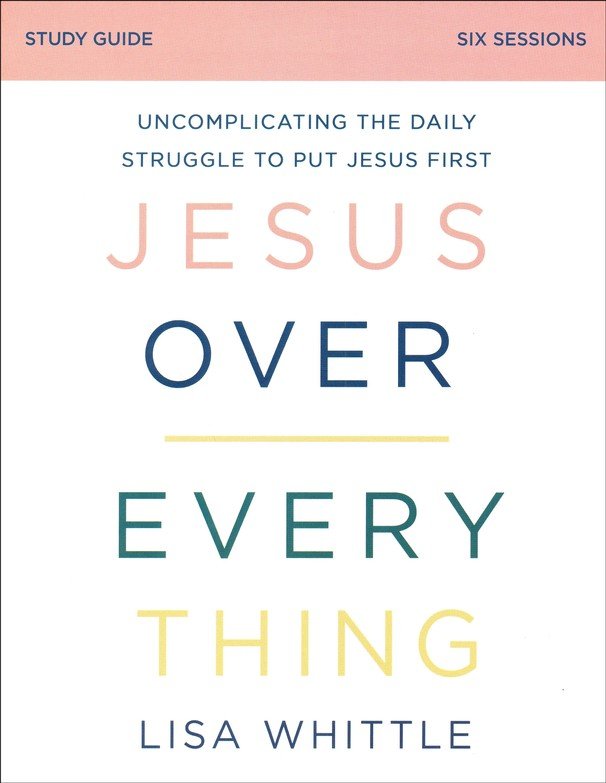 Jesus Over Everything Study Guide With Dvd Lisa Whittle Christianbook Com