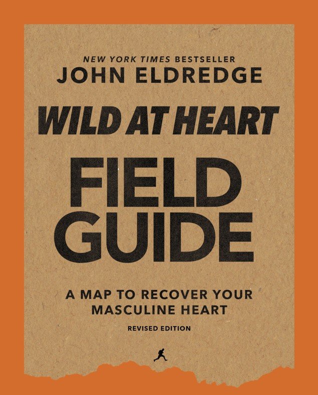 Wild at Heart: Discovering The Secret of A Man's Soul by John Eldredge
