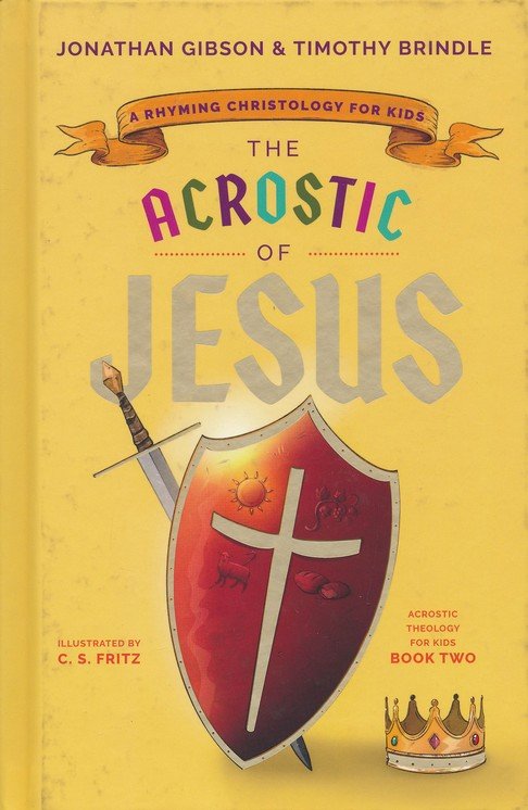 The Acrostic of Jesus: A Rhyming Christology for Kids: Jonathan Gibson, Timothy Brindle & C.S. Fritz(Illustrator): 9781645072041 - Christianbook.com