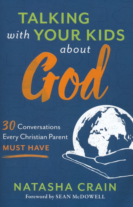 Talking With Your Kids About God 30 Conversations Every Christian Parent Must Have Natasha Crain 9780801075520 Christianbook Com