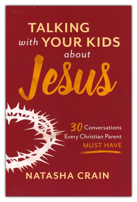 Talking with Your Kids about God: 30 Conversations Every Christian Parent  Must Have