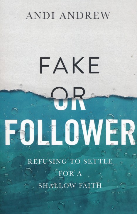 Fake Or Follower Refusing To Settle For A Shallow Faith Andi Andrew Christianbook Com