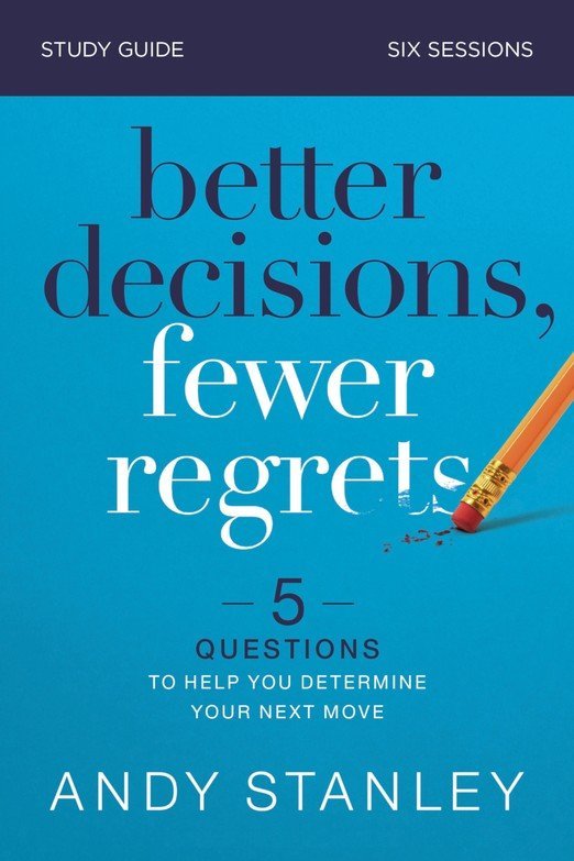 Better Decisions, Fewer Regrets Study Guide with DVD: Five Questions to Help You Make the Right Choice [Book]