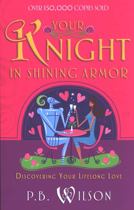 Finding Your Knight In Shining Armor Discovering Your Lifelong Love P B Wilson Christianbook Com