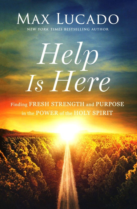 Help Is Here: Finding Fresh Strength and Purpose in the Power of the Holy  Spirit: Max Lucado: 9781400224814 - Christianbook.com