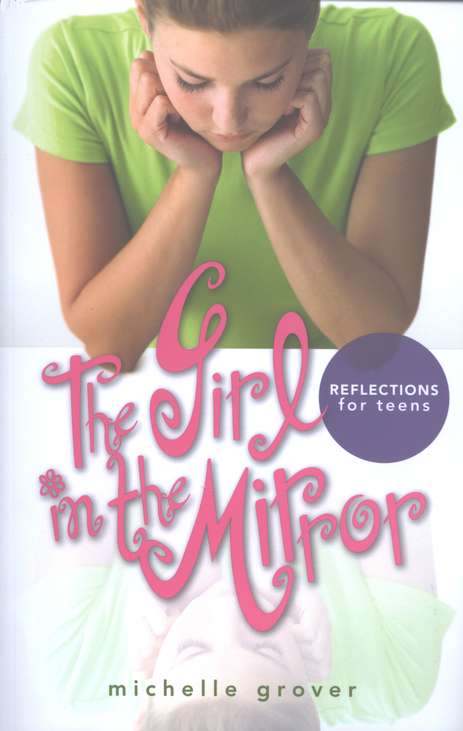 The Girl In The Mirror Reflections For Teens Michelle Grover Christianbook Com