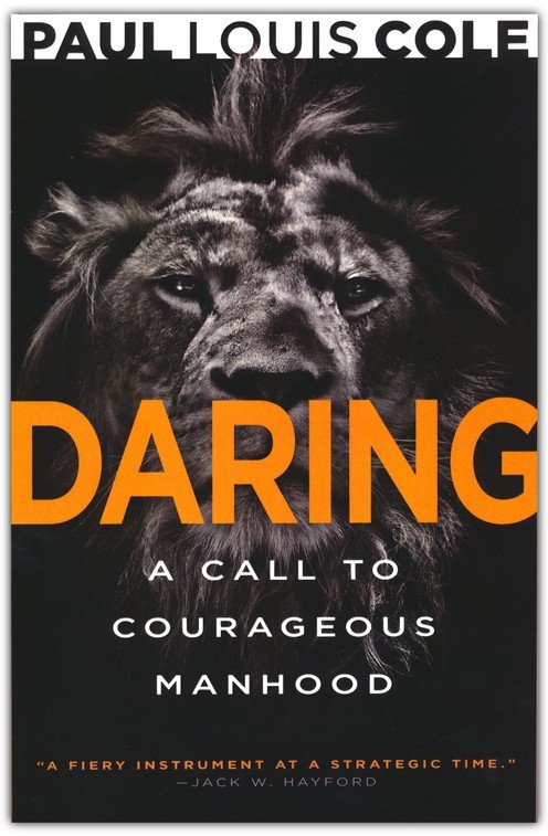 Daring: A Call to Courageous Manhood: Paul Louis Cole
