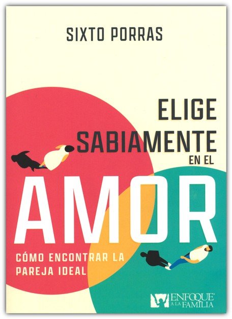 Elige sabiamente en el amor: Cómo encontrar la pareja ideal - Spanish:  Sixto Porras: 9781641239356 