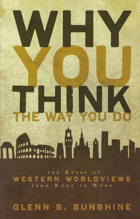 Why You Think the Way You Do: The Story of Western Worldviews from Rome to  Home