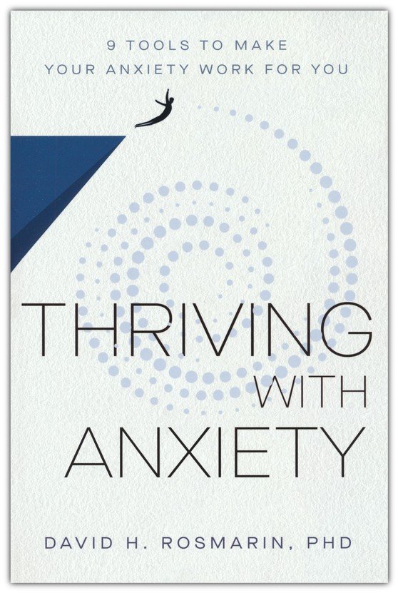 Thriving with Anxiety: 9 Tools to Make Your Anxiety Work for You by David  H. Rosmarin