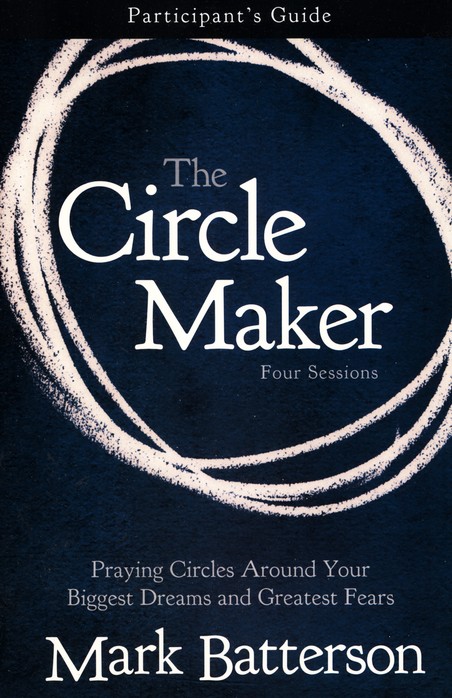 The Circle Maker: Praying Circles Around Your Biggest Dreams and