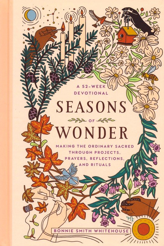 Seasons of Wonder: Making the Ordinary Sacred Through Projects, Prayers,  Reflections, and Rituals: A 52-week devotional: Bonnie Smith Whitehouse:  9780593443316 