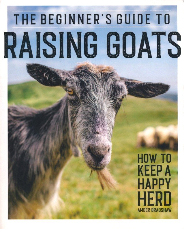The Beginner's Guide to Raising Goats: How to Keep a Happy Herd