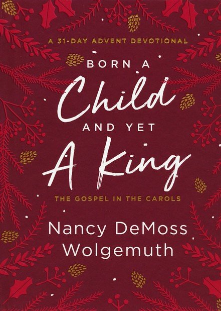 An　Yet　Advent　Child　in　Born　King:　Wolgemuth:　Nancy　a　the　The　a　DeMoss　Carols:　Devotional:　Gospel　and　9780802428172