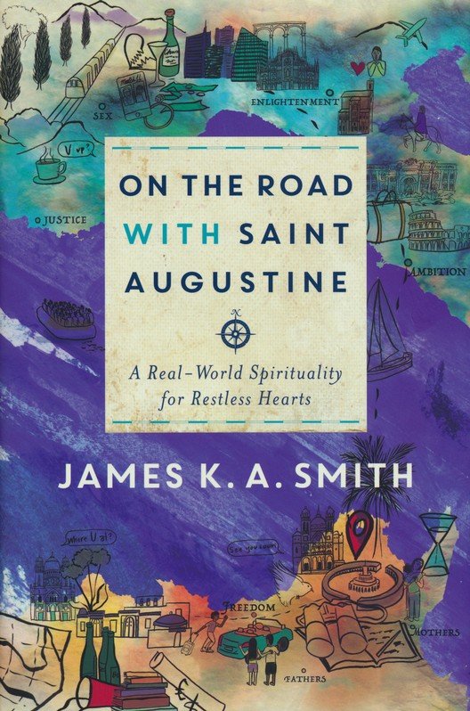 On the Road with Saint Augustine: A Real-World Spirituality for Restless  Hearts