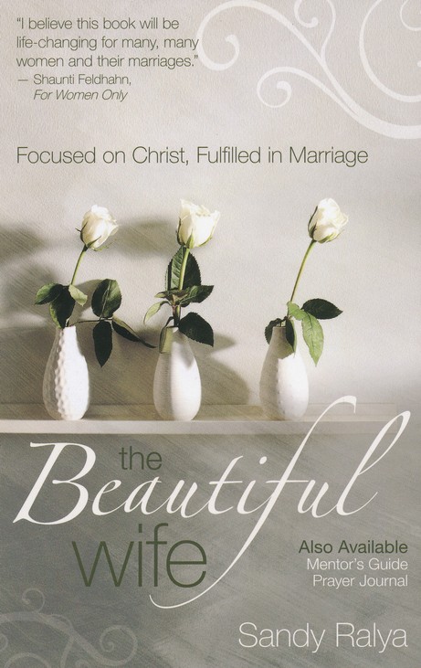 The Beautiful Wife: Focused on Christ, Fulfilled in Marriage: Sandy Ralya:  9780825442209 