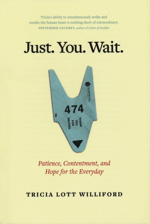 Just You Wait Patience Contentment And Hope For The Everyday Tricia Lott Williford Christianbook Com