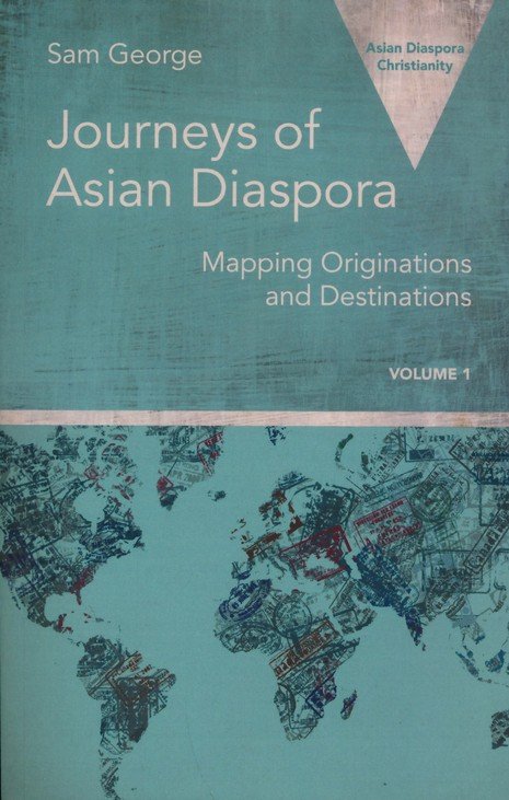 Journeys of Asian Diaspora: Mapping Originations and Destinations Volume 1