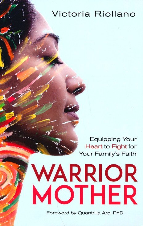 Warrior Mother: Equipping Your Heart to Fight for Your Family's Faith