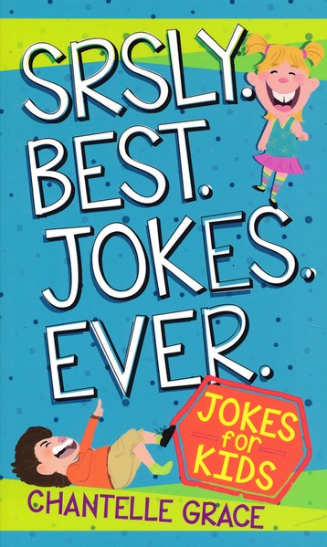 Srsly Best Jokes Ever Jokes For Kids Chantelle Grace
