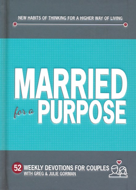 Married for a Purpose: New Habits of Thinking for a Higher Way of Living:  Greg Gorman, Julie Gorman: 9781424556328 