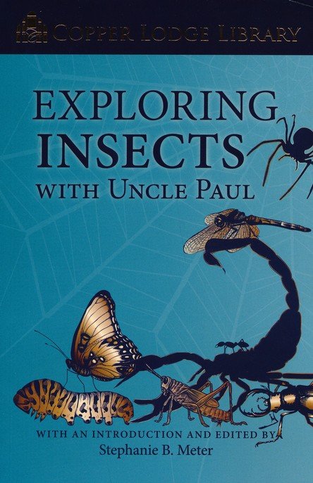 Copper Lodge Library: Exploring Insects with Uncle Paul: Edited by  Stephanie B. Meter: 9781951571221 