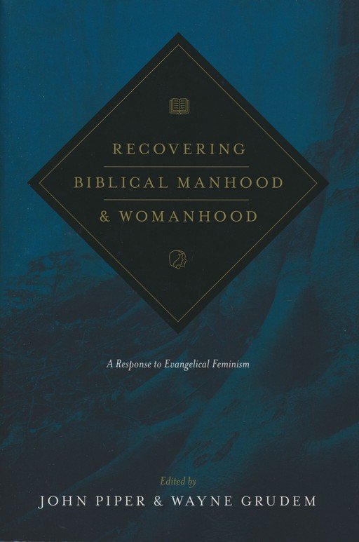 Recovering Biblical Manhood and Womanhood: A Response to Evangelical  Feminism: Edited By: John Piper, Wayne Grudem By: John Piper & Wayne  Grudem, eds.: 9781433573453 - Christianbook.com